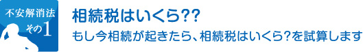 不安解消法その１相続税はいくら？？もし今相続が起きたら、相続税はいくら？を試算します